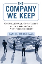 cover of The Company We Keep: Occupational Community in the High-Tech Network Society