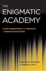 cover of The Enigmatic Academy: Class, Bureaucracy, and Religion in American Education
