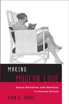cover of Making Modern Love: Sexual Narratives and Identities in Interwar Britain