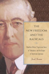 cover of The New Freedom and the Radicals: Woodrow Wilson, Progressive Views of Radicalism, and the Origins of Repressive Tolerance