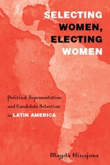 cover of Selecting Women, Electing Women: Political Representation and Candidate Selection in Latin America
