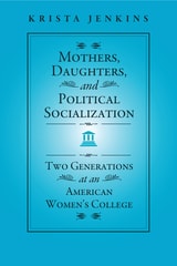 cover of Mothers, Daughters, and Political Socialization: Two Generations at an American Women's College