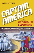 cover of Captain America and the Nationalist Superhero: Metaphors, Narratives, and Geopolitics