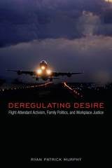 cover of Deregulating Desire: Flight Attendant Activism, Family Politics, and Workplace Justice