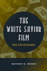 cover of The White Savior Film: Content, Critics, and Consumption