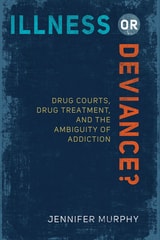 cover of Illness or Deviance?: Drug Courts, Drug Treatment, and the Ambiguity of Addiction