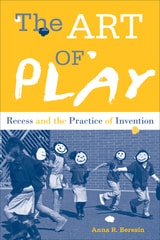 cover of The Art of Play: Recess and the Practice of Invention