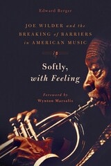 cover of Softly, With Feeling: Joe Wilder and the Breaking of Barriers in American Music
