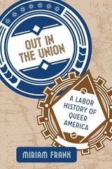 cover of Out in the Union: A Labor History of Queer America