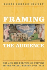 cover of Framing the Audience: Art and the Politics of Culture in the United States, 1929-1945