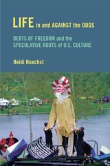 cover of Life in and against the Odds: Debts of Freedom and the Speculative Roots of U.S. Culture