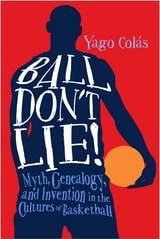 cover of Ball Don't Lie: Myth, Genealogy, and Invention in the Cultures of Basketball