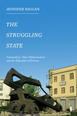 cover of The Struggling State: Nationalism, Mass Militarization, and the Education of Eritrea