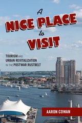 cover of A Nice Place to Visit: Tourism and Urban Revitalization in the Postwar Rustbelt