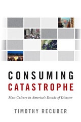 cover of Consuming Catastrophe: Mass Culture in America's Decade of Disaster