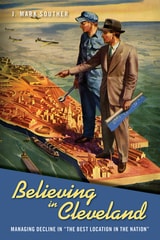 cover of Believing in Cleveland: Managing Decline in “The Best Location in the Nation”
