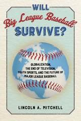 cover of Will Big League Baseball Survive?: Globalization, the End of Television, Youth Sports, and the Future of Major League Baseball