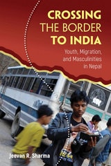 cover of Crossing the Border to India: Youth, Migration, and Masculinities in Nepal