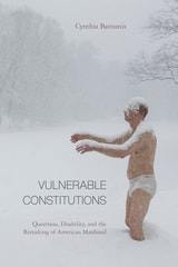 cover of Vulnerable Constitutions: Queerness, Disability, and the Remaking of American Manhood