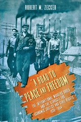 cover of "A Road to Peace and Freedom": The International Workers Order and the Struggle for Economic Justice and Civil Rights, 1930-1954