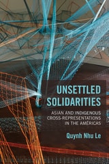 cover of Unsettled Solidarities: Asian and Indigenous Cross-Representations in the Américas