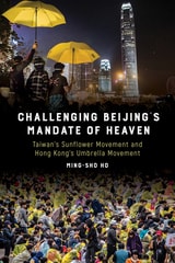 cover of Challenging Beijing's Mandate of Heaven: Taiwan's Sunflower Movement and Hong Kong's Umbrella Movement