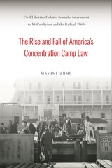 cover of The Rise and Fall of America's Concentration Camp Law: Civil Liberties Debates from the Internment to McCarthyism and the Radical 1960s