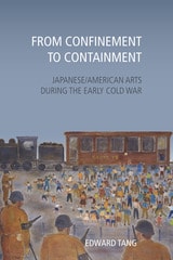 cover of From Confinement to Containment: Japanese/American Arts during the Early Cold War