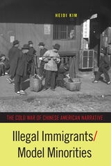cover of Illegal Immigrants/Model Minorities: The Cold War of Chinese American Narrative