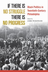 cover of If There Is No Struggle There Is No Progress: Black Politics in Twentieth-Century Philadelphia