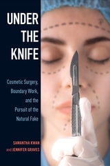 cover of Under the Knife: Cosmetic Surgery, Boundary Work, and the Pursuit of the Natural Fake