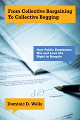 cover of From Collective Bargaining to Collective Begging: How Public Employees Win and Lose the Right to Bargain