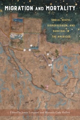 cover of Migration and Mortality: Social Death, Dispossession, and Survival in the Americas