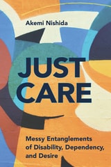 cover of Just Care: Messy Entanglements of Disability, Dependency, and Desire