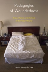 cover of Pedagogies of Woundedness: Illness, Memoir, and the Ends of the Model Minority