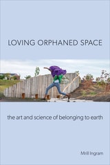 cover of Loving Orphaned Space: The Art and Science of Belonging to Earth