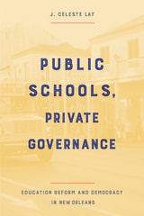 cover of Public Schools, Private Governance: Education Reform and Democracy in New Orleans