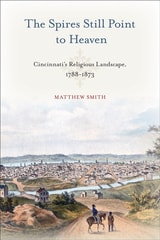 cover of The Spires Still Point to Heaven: Cincinnati's Religious Landscape, 1788–1873