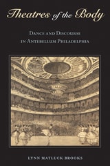 cover of Theatres of the Body: Dance and Discourse in Antebellum Philadelphia