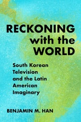 cover of Reckoning with the World: South Korean Television and the Latin American Imaginary