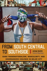 cover of From South Central to Southside: Gang Transnationalism, Masculinity, and Disorganized Violence in Belize City