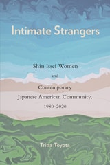 cover of Intimate Strangers: Shin Issei Women and Contemporary Japanese American Community, 1980-2020
