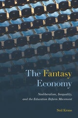 cover of The Fantasy Economy: Neoliberalism, Inequality, and the Education Reform Movement