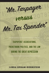 cover of "Mr. Taxpayer versus Mr. Tax Spender": Taxpayers' Associations, Pocketbook Politics, and the Law during the Great Depression