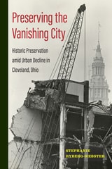 cover of Preserving the Vanishing City: Historic Preservation amid Urban Decline in Cleveland, Ohio