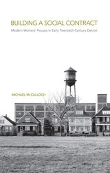 cover of Building a Social Contract: Modern Workers' Houses in Early-Twentieth Century Detroit