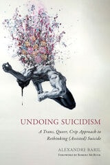 cover of Undoing Suicidism: A Trans, Queer, Crip Approach to Rethinking (Assisted) Suicide