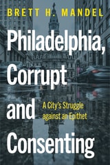 cover of Philadelphia, Corrupt and Consenting: A City’s Struggle against an Epithet