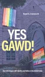 cover of Yes Gawd!: How Faith Shapes LGBT Identity and Politics in the United States