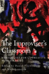 cover of The Improviser's Classroom: Pedagogies for Cocreative Worldmaking